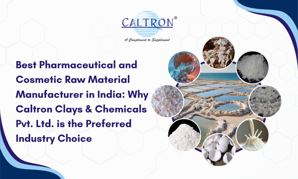 Best Pharmaceutical and Cosmetic Raw Material Manufacturer in India: Why Caltron Clays & Chemicals Pvt. Ltd. is the Preferred Industry Choice