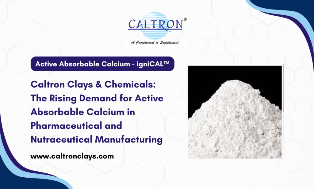 The Rising Demand for Active Absorbable Calcium in Pharmaceutical and Nutraceutical Manufacturing: Caltron Clays & Chemicals is Active Absorbable Calcium Manufacturer in India, Shaping the Future of Calcium Innovation