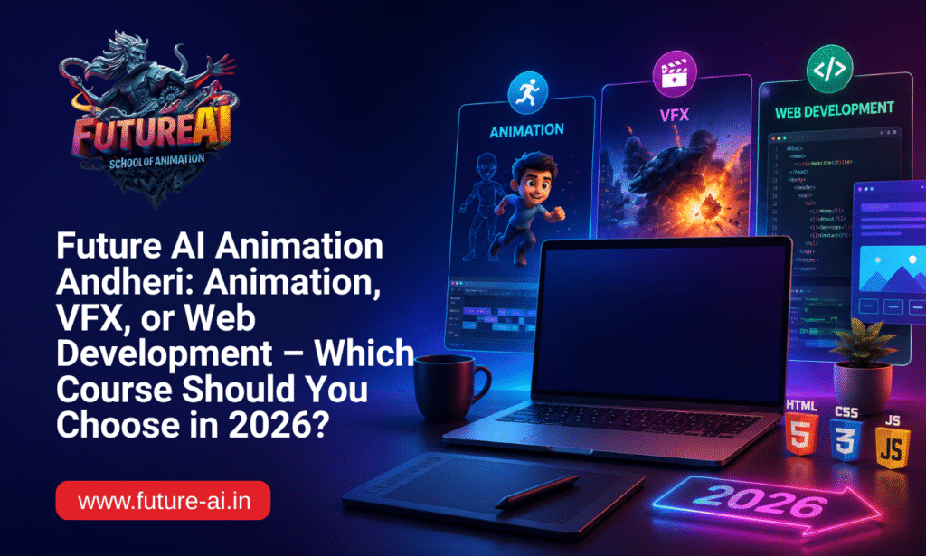 Future AI Animation Andheri – Animation, VFX or Web Development Course in Mumbai, complete career guide for students in 2026 with AI-powered skills and placement support