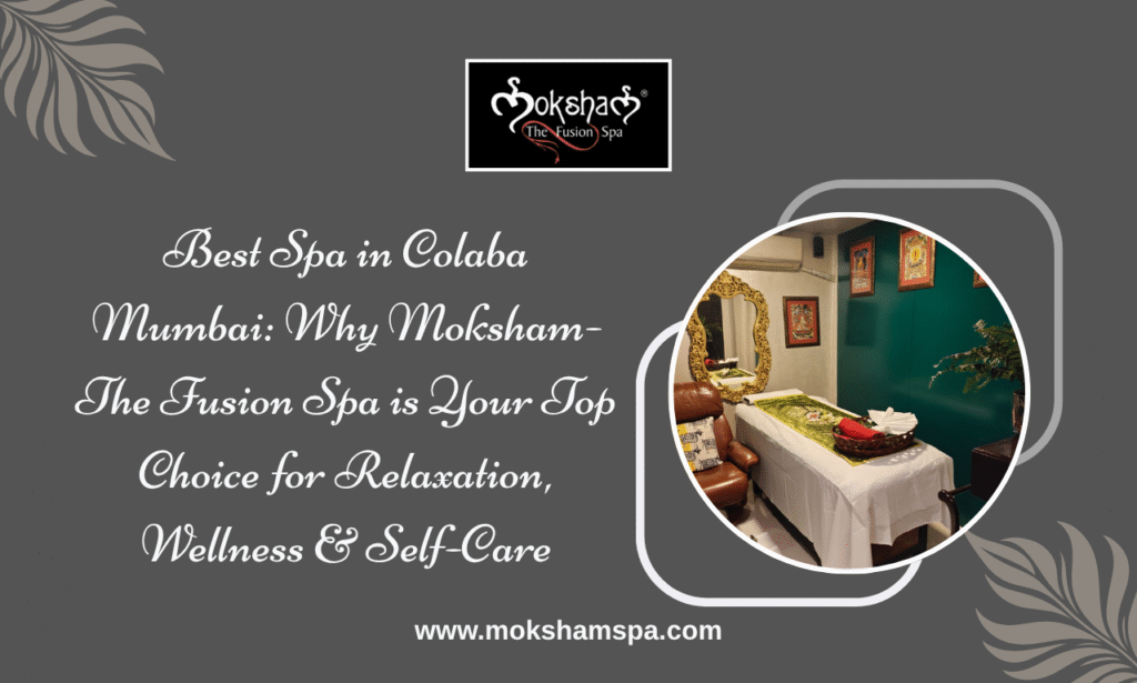 Best Spa in Colaba Mumbai – Moksham The Fusion Spa offering body massage, couple spa, wellness therapies and relaxation treatments in South Mumbai