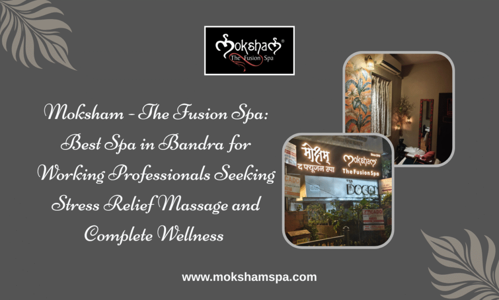 Moksham - The Fusion Spa: Best Spa in Bandra West for Stress Relief Massage and Wellness Treatments