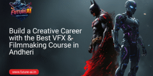 Best VFX & Filmmaking Course in Andheri-Future ai