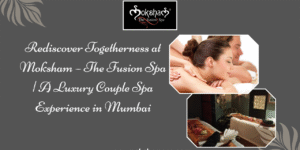 Moksham – The Fusion Spa Best Couple Spa in Mumbai