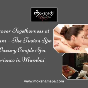 Moksham – The Fusion Spa Best Couple Spa in Mumbai