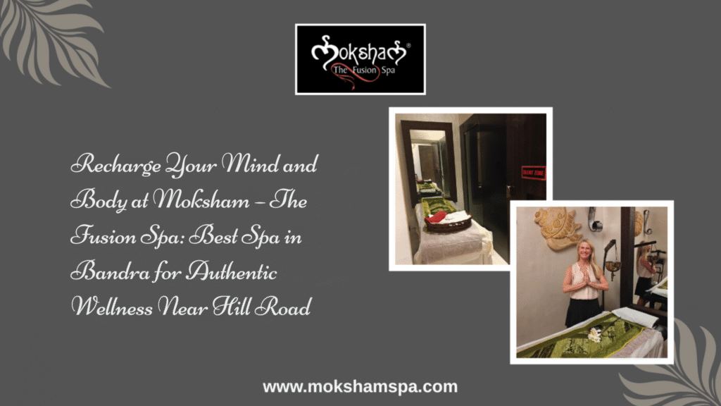 Moksham – The Fusion Spa Best Spa in Bandra Near Hill Road