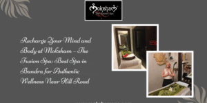 Moksham – The Fusion Spa Best Spa in Bandra Near Hill Road