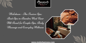 Moksham - The Fusion Spa: Best Spa in Bandra West for Couples Near Hill Road