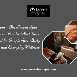Moksham - The Fusion Spa: Best Spa in Bandra West for Couples Near Hill Road