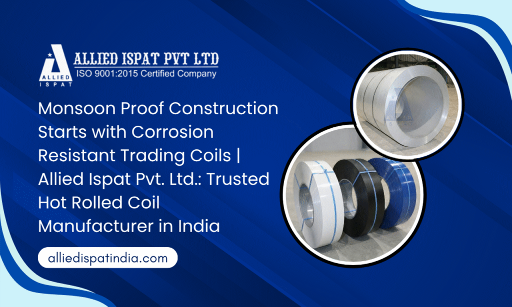 Monsoon-Proof Your Projects with Allied Ispat Pvt. Ltd., a Reliable Trading Coil Manufacturer in India