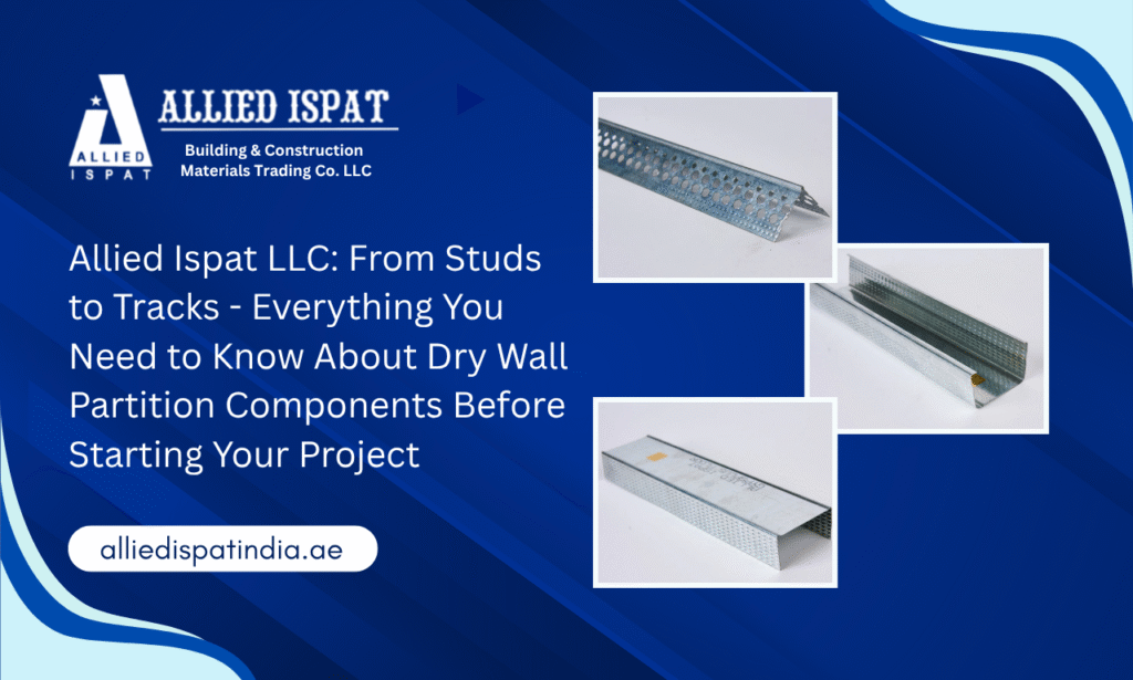 Allied Ispat LLC: Before Starting Your Project, Know These Essential Components from a Dry Wall Partition System Manufacturer in UAE