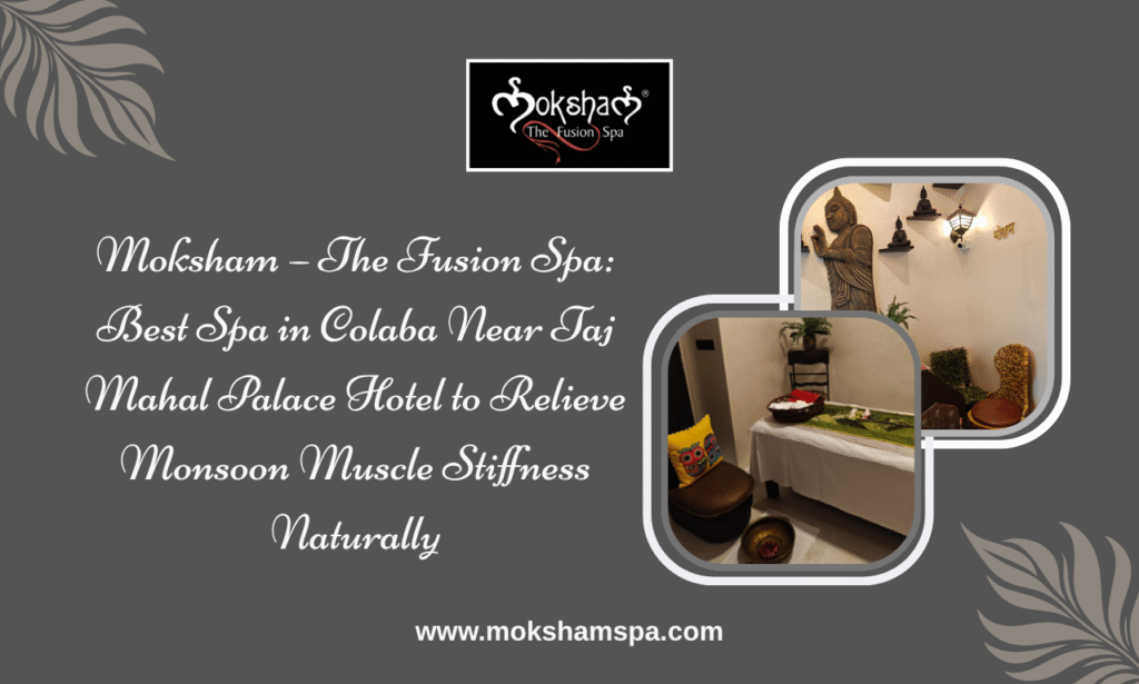 Moksham – The Fusion Spa: Best Spa in Colaba Near Taj Mahal Palace Hotel to Relieve Monsoon Muscle Stiffness Naturally