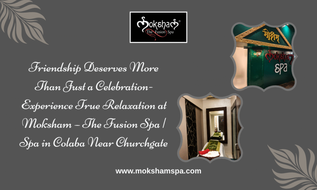 This Friendship Day, Turn Beautiful Moments into Lasting Memories at Moksham – The Fusion Spa | Spa in Colaba Near Churchgate