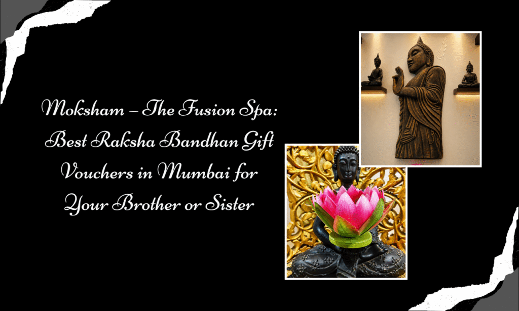 Spa Gift Vouchers in Mumbai: Give the Gift of Wellness at Moksham The Fusion Spa, Best Spa in Colaba