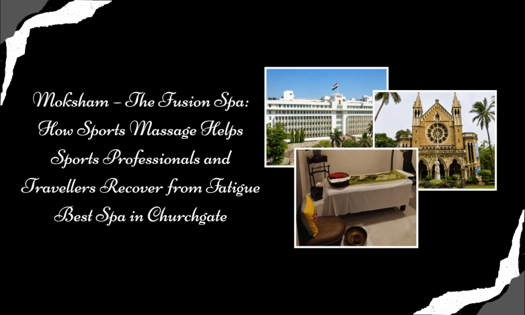 Moksham – The Fusion Spa: Sports Massage for Cricket Players, Runners & Travellers | Spa in Churchgate