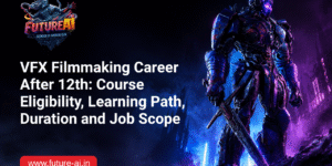 Best VFX Filmmaking Course After 12th-Future ai