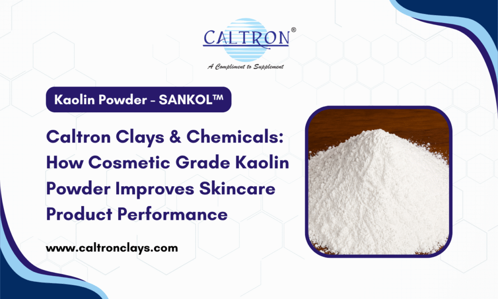 Why Caltron Clays & Chemicals Is a Trusted Kaolin Powder Manufacturer in India for Cosmetics