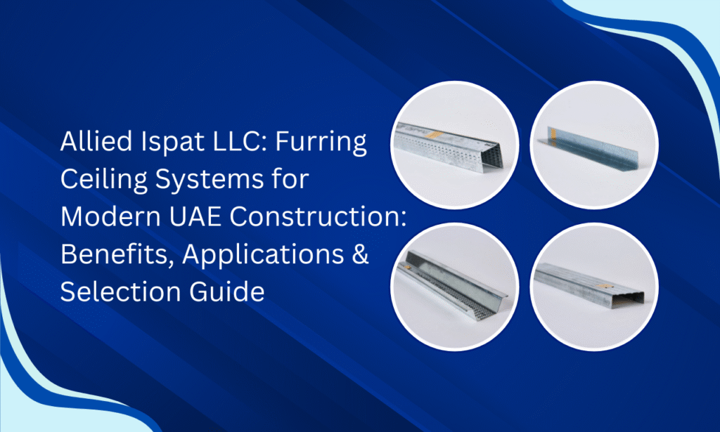 Allied Ispat LLC: Furring Ceiling Systems for Modern UAE Construction: Benefits, Applications & Selection Guide |  Furring Channel Manufacturer in UAE
