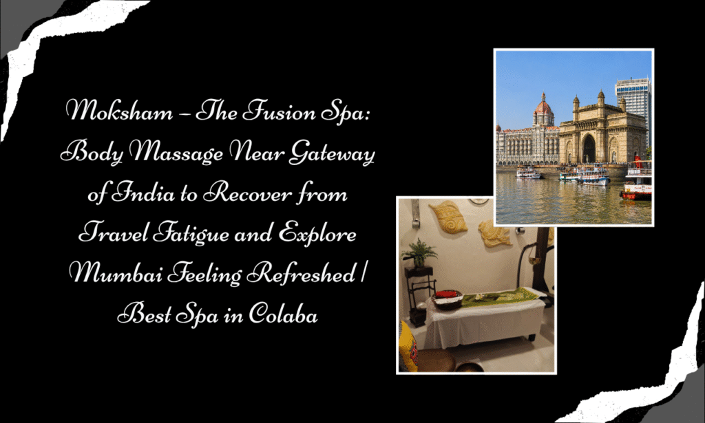 Moksham – The Fusion Spa: Spa in Colaba Near Gateway of India for Tourists and Travellers