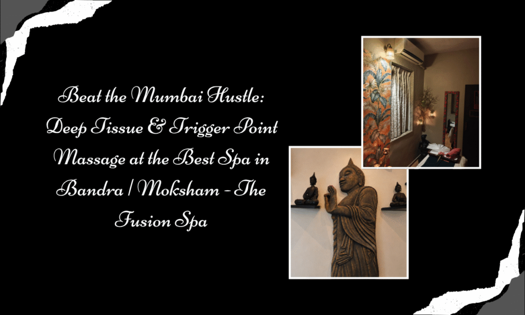 Mumbai Hustle to Muscle Recovery: Deep Tissue & Trigger Point Massage at the Best Spa in Bandra | Moksham - The Fusion Spa
