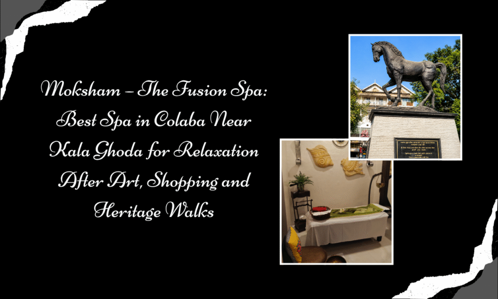 Moksham – The Fusion Spa: Best Body Massage in Kala Ghoda After Shopping and Sightseeing | Best Spa in Colaba