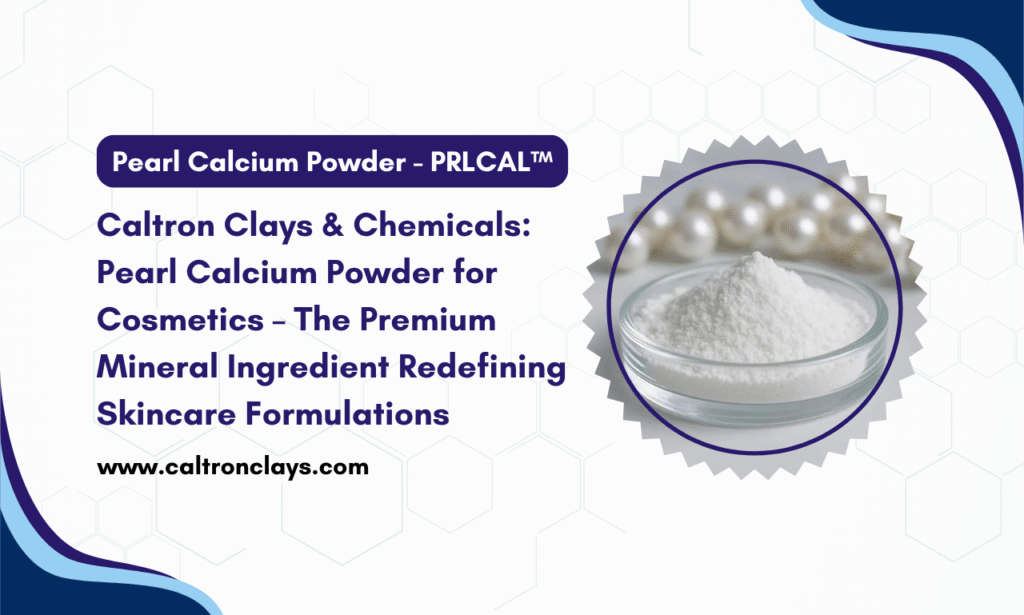 Caltron Clays & Chemicals: How Cosmetic Grade Pearl Calcium Powder Is Elevating Premium Skincare