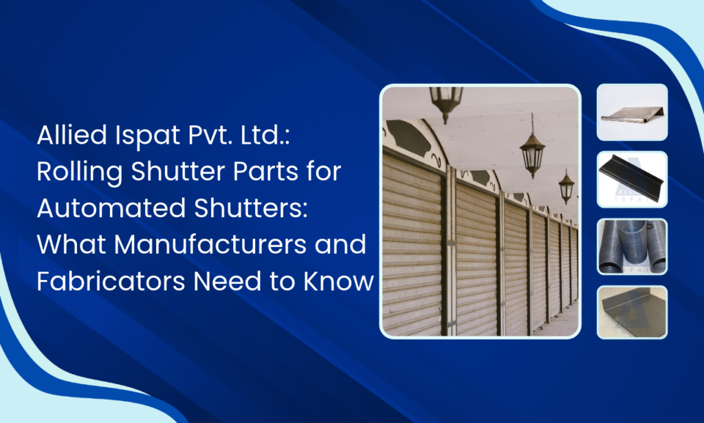 Allied Ispat Pvt. Ltd.: Rolling Shutter Parts Manufacturer in India for Smarter Automated Shutters