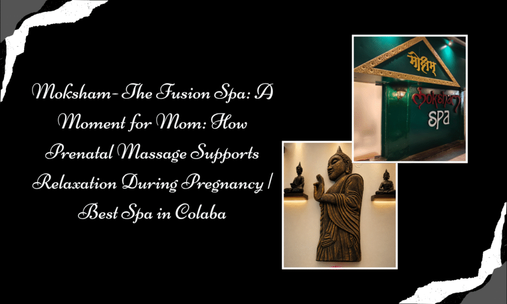 Moksham – The Fusion Spa: Best Spa in Colaba for Prenatal Massage and Relaxing Pregnancy Wellness