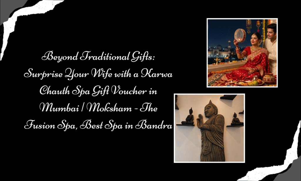 Beyond Traditional Gifts Surprise Your Wife with a Karwa Chauth Spa Gift Voucher in Mumbai Moksham - The Fusion Spa, Best Spa in Bandra