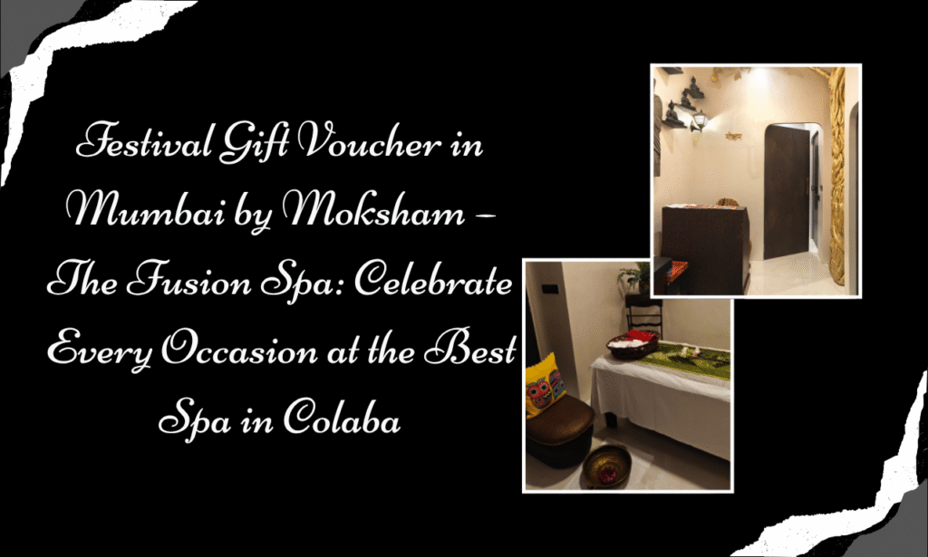 The Art of Thoughtful Gifting: Festival Gift Voucher in Mumbai at Moksham – The Fusion Spa, Best Spa in Colaba