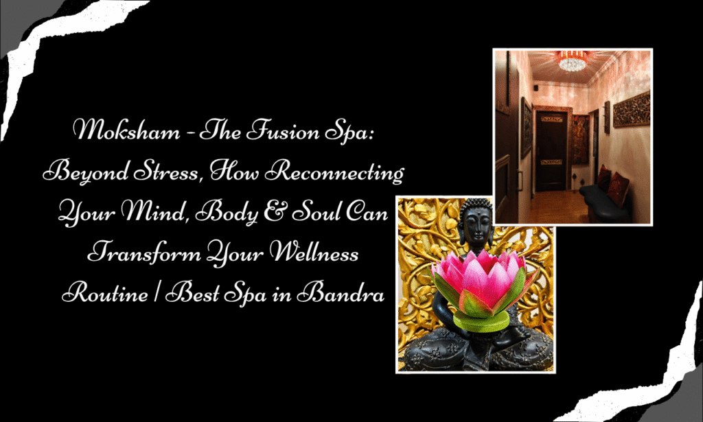 Moksham – The Fusion Spa: Beyond Stress – Reconnect Your Mind, Body & Soul at the Best Spa in Bandra