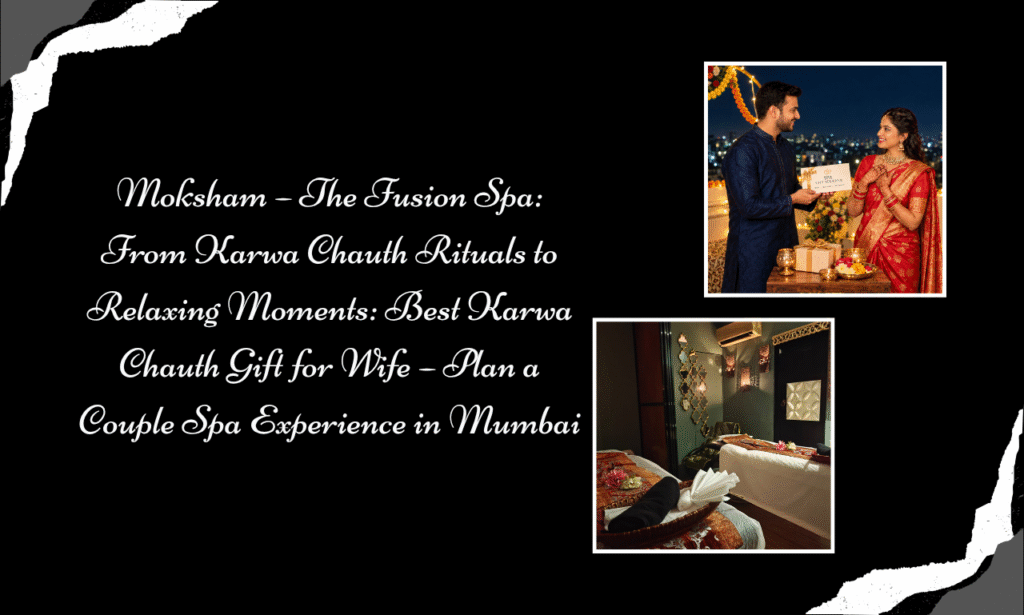 Looking for the Perfect Karwa Chauth Gift for Wife? Discover Moksham – The Fusion Spa, Best Spa in Bandra