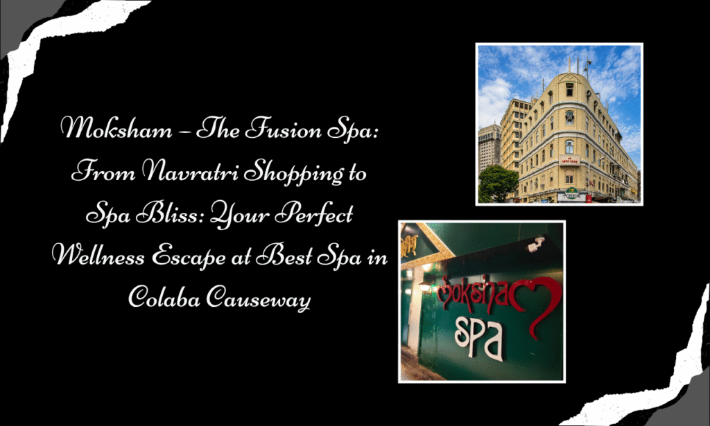 From Navratri Shopping to Spa Bliss: Discover Moksham – The Fusion Spa, the Best Spa in Colaba