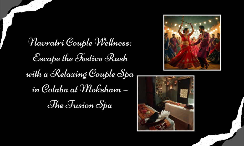 Navratri Wellness Escape: Why Couples Choose Moksham – The Fusion Spa for Relaxation | Couple Spa in Colaba