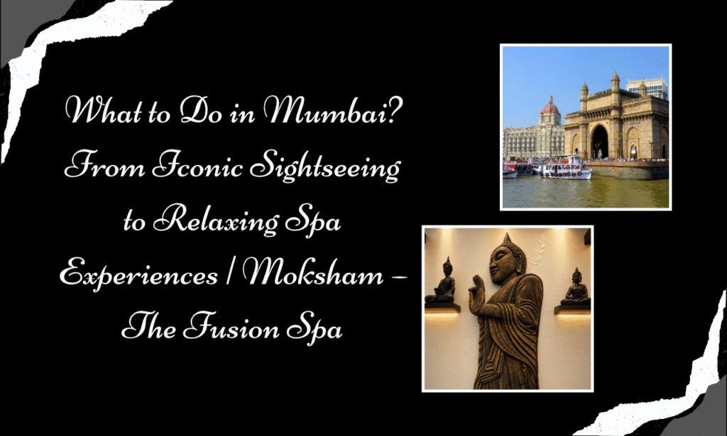 Explore Mumbai, Experience Bliss: Your Ultimate Wellness Escape at Moksham – The Fusion Spa | Best Spa in Mumbai